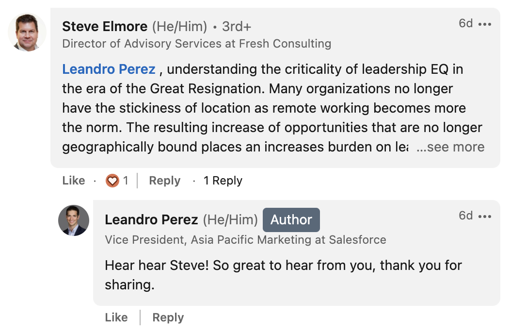 Steve Elmore from Fresh Consulting says: “Leandro Perez, understanding the criticality of leadership EQ in the era of the Great Resignation. Many organizations no longer have the stickiness of location as remote working becomes more the norm. The resulting increase of opportunities that are no longer geographically bound places an increases burden on leaders to be more than they have been before.”