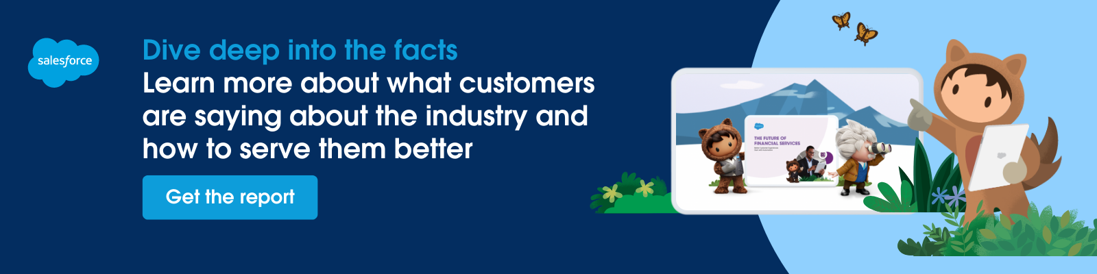  Dive deep into the facts. Get "The Future of Financial Services: Better Customer Experiences Start with Automation" to learn more about what customers are saying about the industry and how to serve them better.