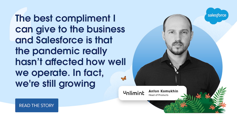 Image of Anton Komukhin, Head of Product Management, Unlimint and a quote that says, "The best compliment I can give to the business and Salesforce is that the pandemic really hasn’t affected how well we operate. In fact, we're still growing."