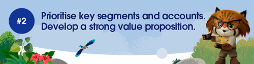 Prioritise key segments and accounts.