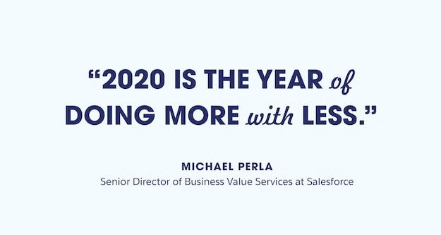 Quote from Michael Perla, "2020 is the year of doing more with less"