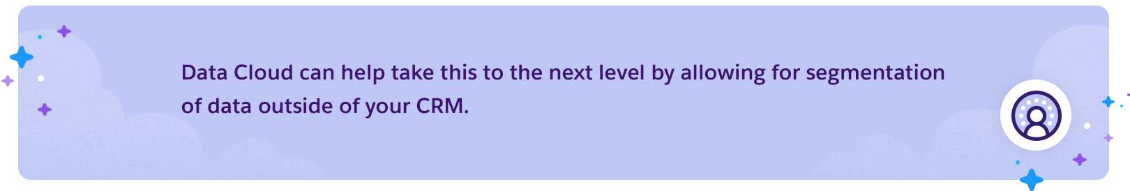 Data cloud can help take this to the next level by allowing for segmentation on non CRM data/attributes.
