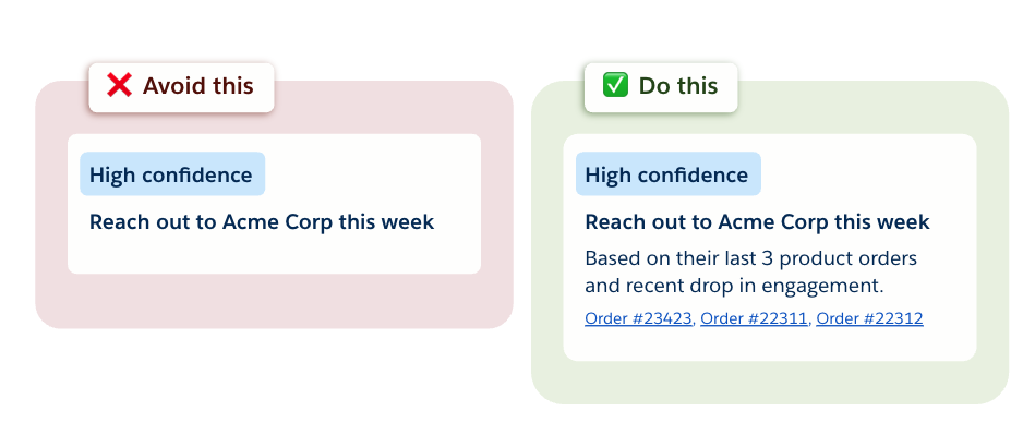 Avoid this: "Reach out to Acme Corp this week." Do this: "Reach out to Acme Corp this week. Based on their last 3 product orders and recent drop in engagement. Order number 23423, 22311, 22312."