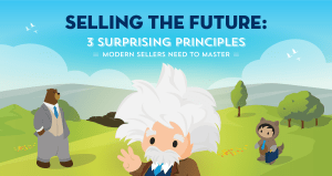 Selling the Future: 3 Surprising Principles Modern Sellers Need to Master, Part 1
