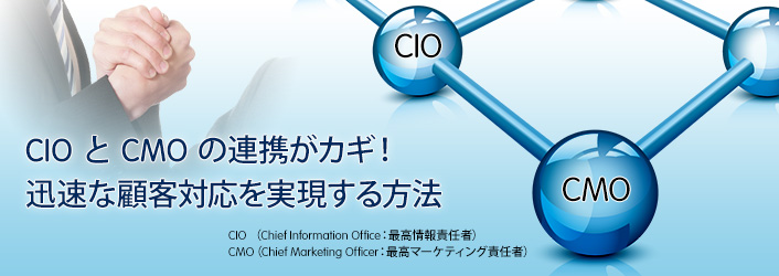 CIO と CMO の連携がカギ！ 迅速な顧客対応を実現する方法