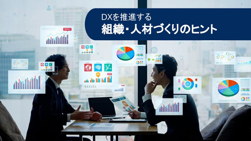 シリーズ DX人材 〜第1回 DXで本当に必要な組織・人材づくりとは〜