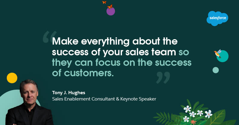 “Make everything about the success of your sales team so they can focus on the success of customers.” Tony J Hughes - sales Enablement consultant and keynote speaker