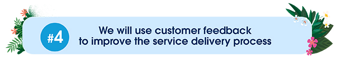 We will use customer feedback to improve the service delivery process